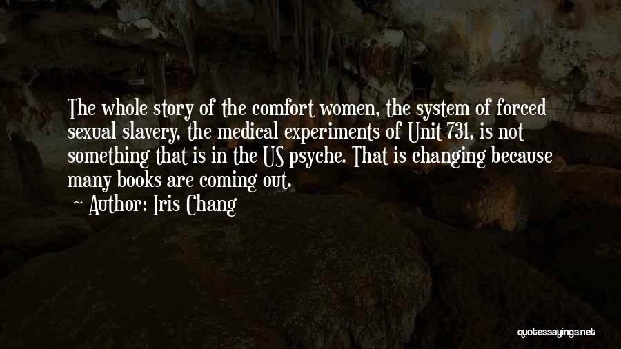 Iris Chang Quotes: The Whole Story Of The Comfort Women, The System Of Forced Sexual Slavery, The Medical Experiments Of Unit 731, Is