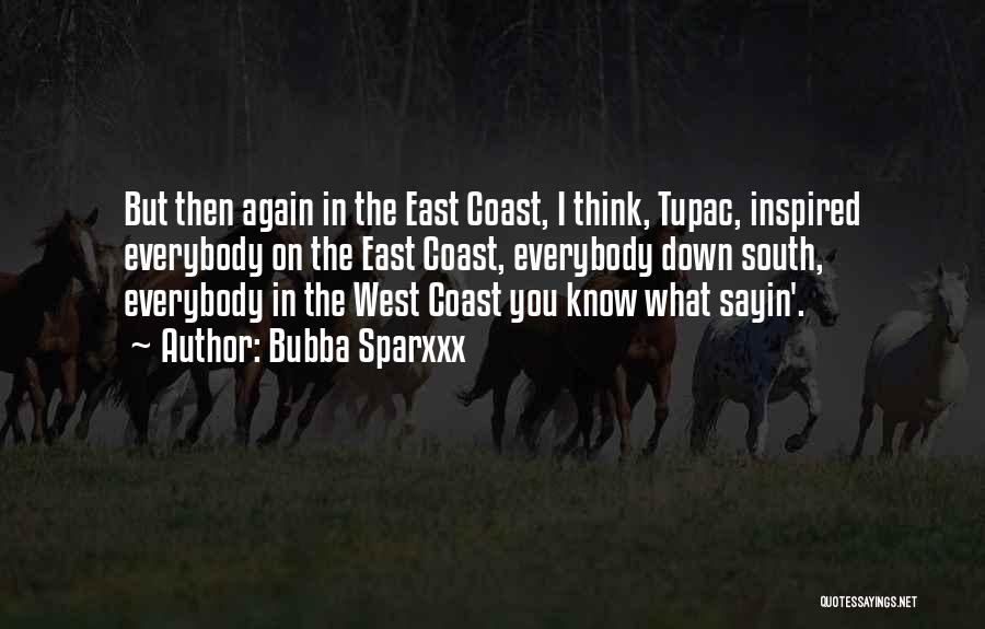 Bubba Sparxxx Quotes: But Then Again In The East Coast, I Think, Tupac, Inspired Everybody On The East Coast, Everybody Down South, Everybody