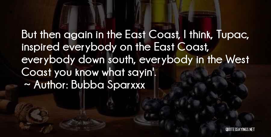 Bubba Sparxxx Quotes: But Then Again In The East Coast, I Think, Tupac, Inspired Everybody On The East Coast, Everybody Down South, Everybody