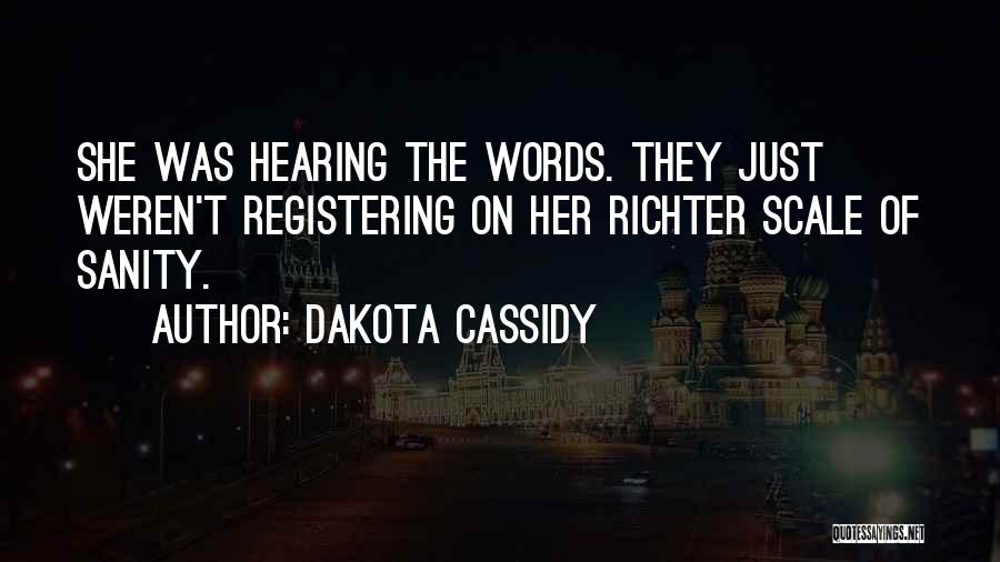 Dakota Cassidy Quotes: She Was Hearing The Words. They Just Weren't Registering On Her Richter Scale Of Sanity.