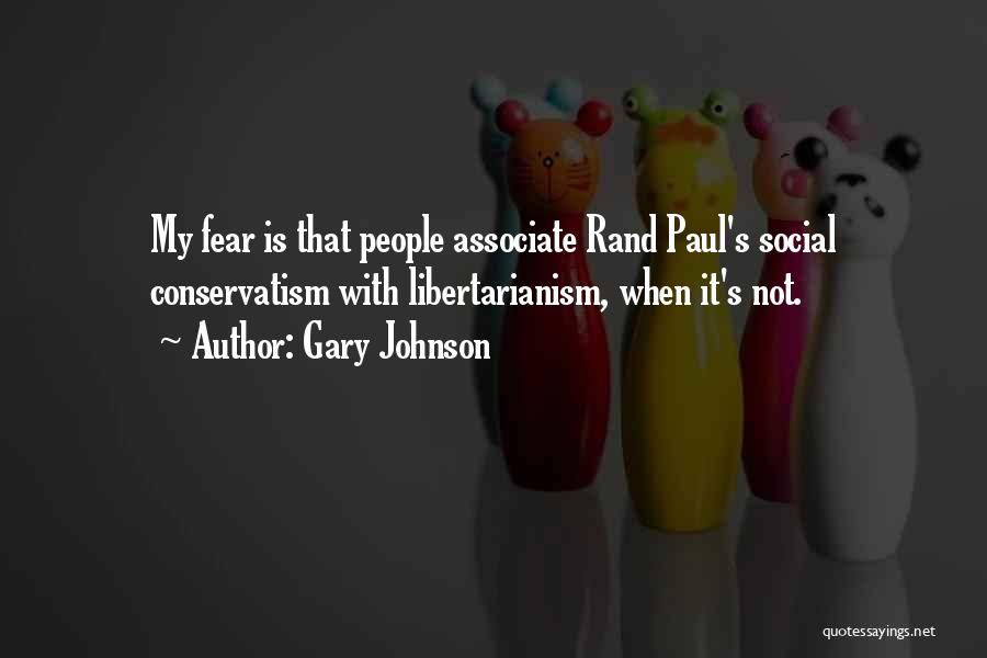 Gary Johnson Quotes: My Fear Is That People Associate Rand Paul's Social Conservatism With Libertarianism, When It's Not.