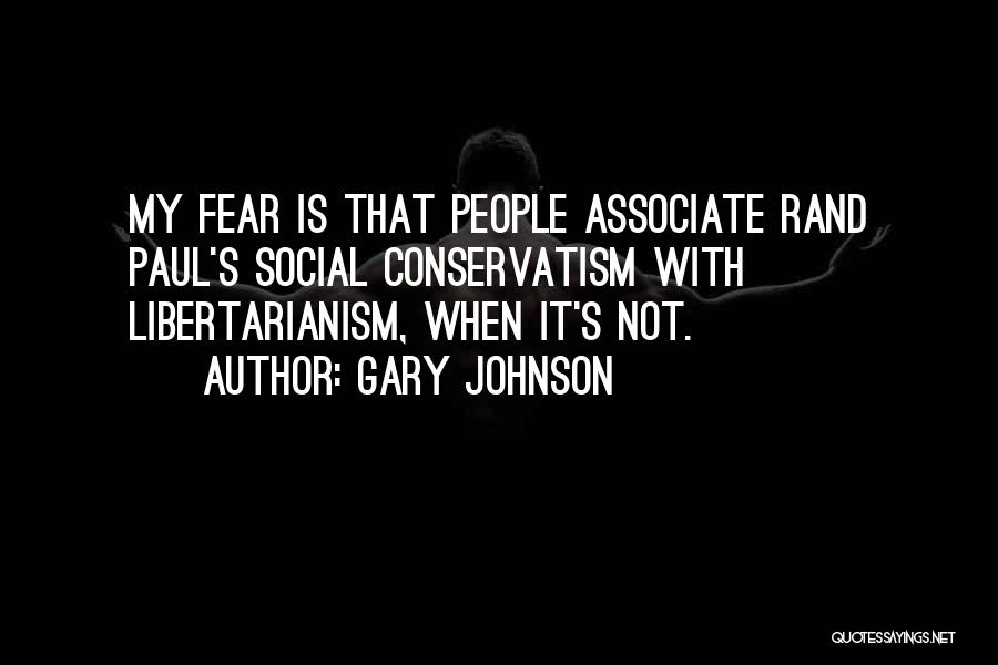 Gary Johnson Quotes: My Fear Is That People Associate Rand Paul's Social Conservatism With Libertarianism, When It's Not.