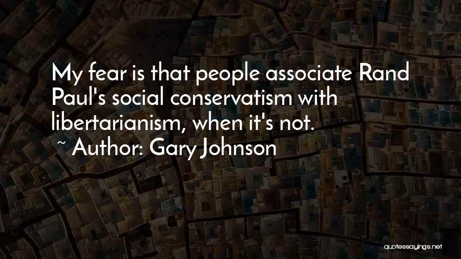 Gary Johnson Quotes: My Fear Is That People Associate Rand Paul's Social Conservatism With Libertarianism, When It's Not.