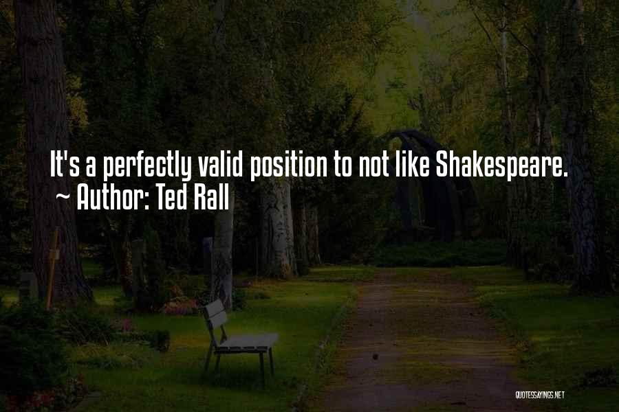 Ted Rall Quotes: It's A Perfectly Valid Position To Not Like Shakespeare.