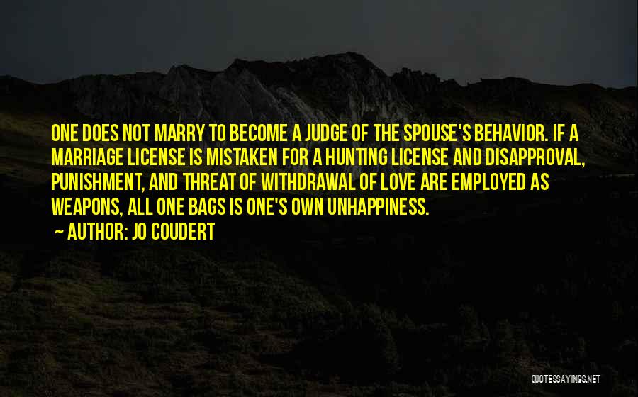 Jo Coudert Quotes: One Does Not Marry To Become A Judge Of The Spouse's Behavior. If A Marriage License Is Mistaken For A