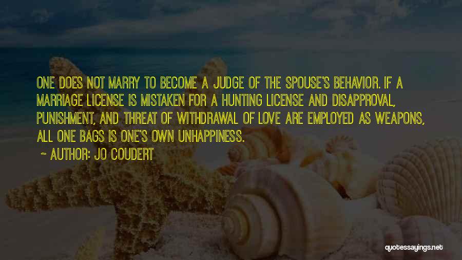 Jo Coudert Quotes: One Does Not Marry To Become A Judge Of The Spouse's Behavior. If A Marriage License Is Mistaken For A