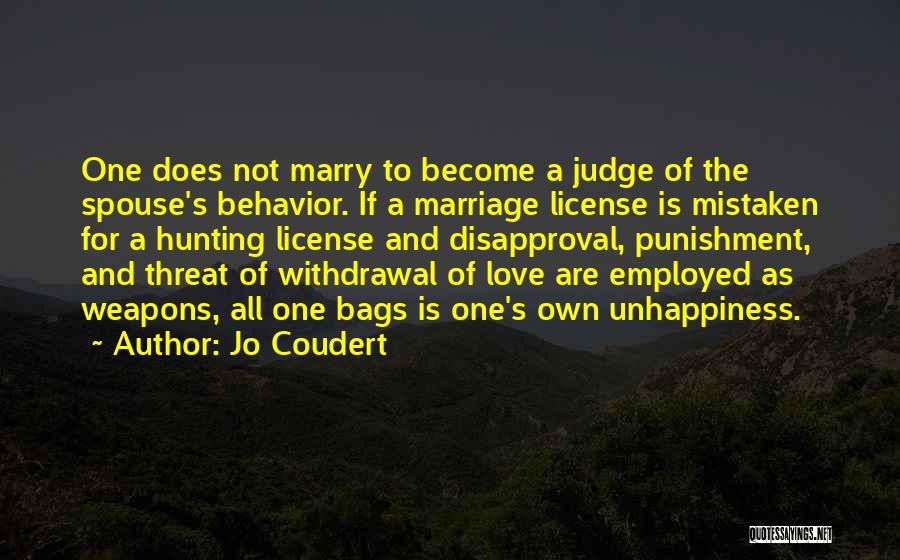 Jo Coudert Quotes: One Does Not Marry To Become A Judge Of The Spouse's Behavior. If A Marriage License Is Mistaken For A