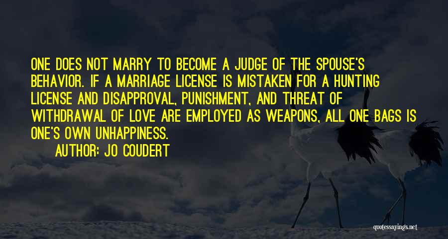 Jo Coudert Quotes: One Does Not Marry To Become A Judge Of The Spouse's Behavior. If A Marriage License Is Mistaken For A