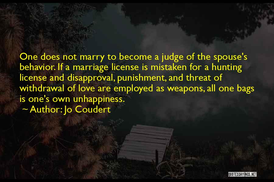 Jo Coudert Quotes: One Does Not Marry To Become A Judge Of The Spouse's Behavior. If A Marriage License Is Mistaken For A