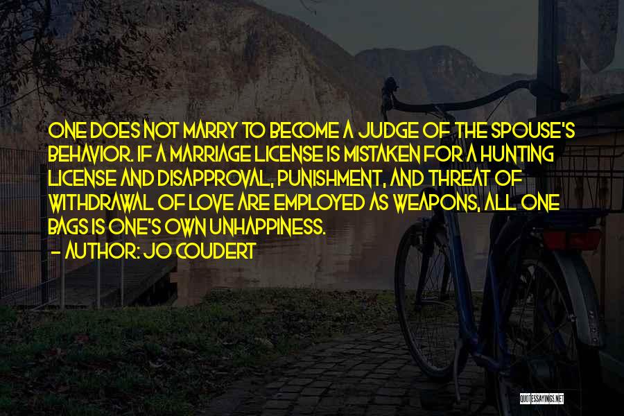 Jo Coudert Quotes: One Does Not Marry To Become A Judge Of The Spouse's Behavior. If A Marriage License Is Mistaken For A