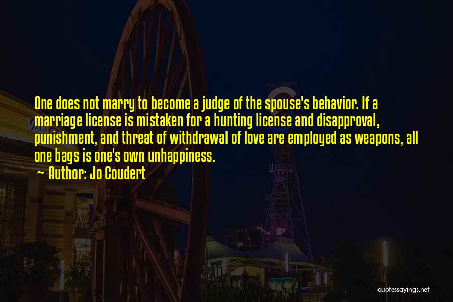 Jo Coudert Quotes: One Does Not Marry To Become A Judge Of The Spouse's Behavior. If A Marriage License Is Mistaken For A