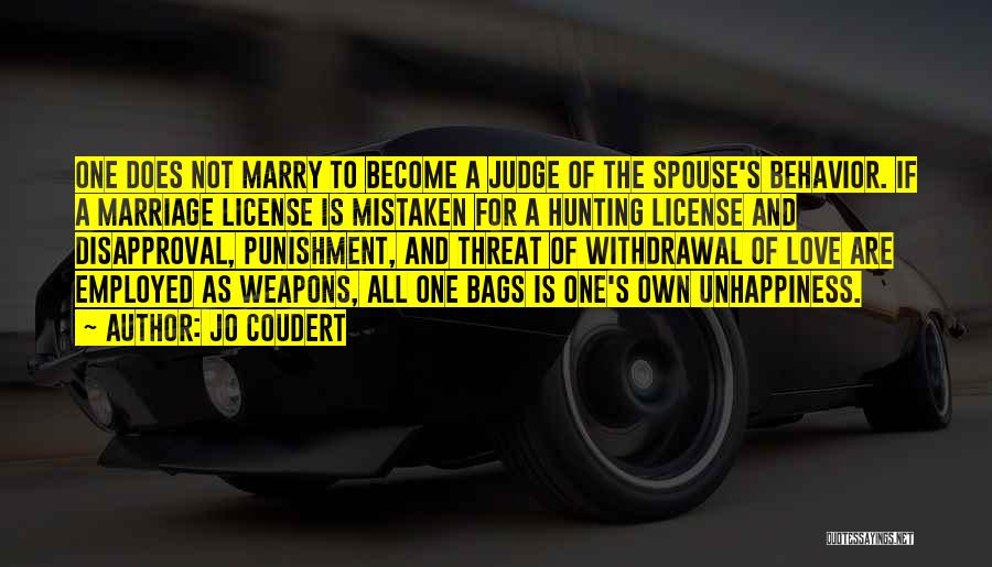 Jo Coudert Quotes: One Does Not Marry To Become A Judge Of The Spouse's Behavior. If A Marriage License Is Mistaken For A