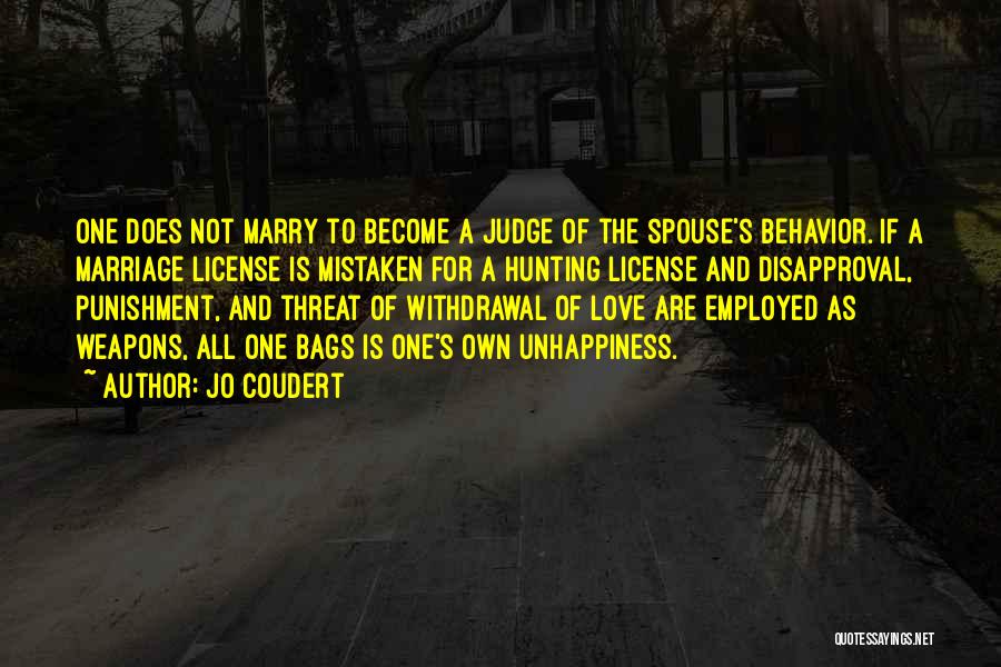 Jo Coudert Quotes: One Does Not Marry To Become A Judge Of The Spouse's Behavior. If A Marriage License Is Mistaken For A