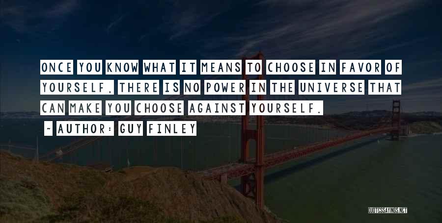 Guy Finley Quotes: Once You Know What It Means To Choose In Favor Of Yourself, There Is No Power In The Universe That