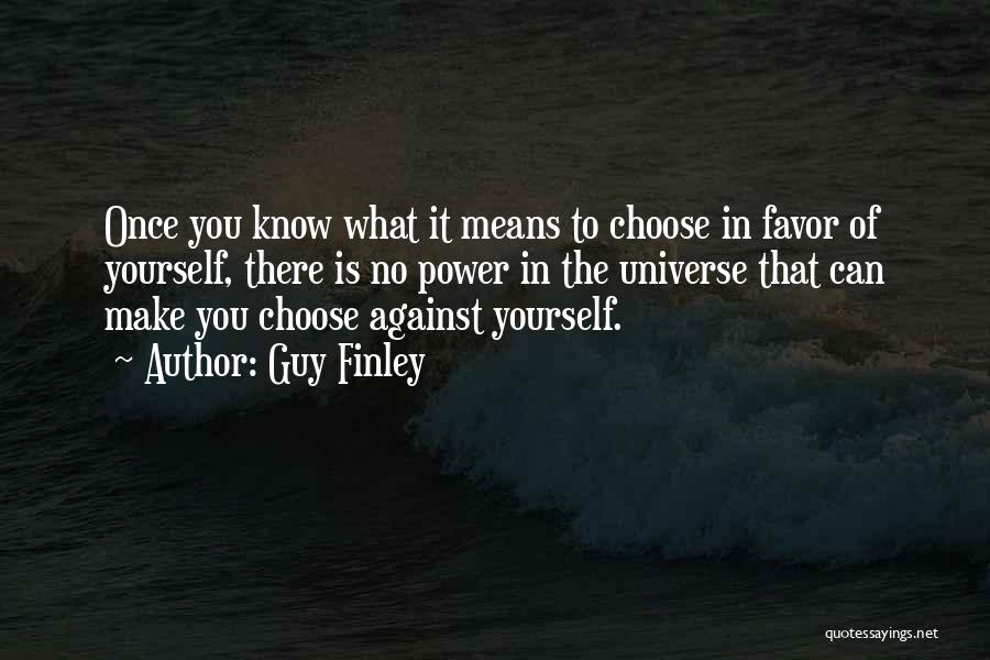 Guy Finley Quotes: Once You Know What It Means To Choose In Favor Of Yourself, There Is No Power In The Universe That