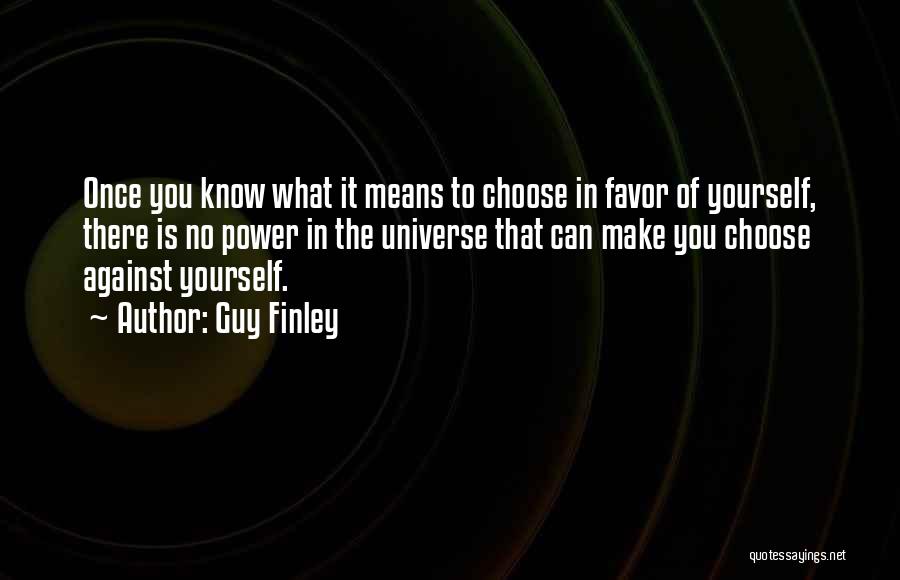 Guy Finley Quotes: Once You Know What It Means To Choose In Favor Of Yourself, There Is No Power In The Universe That