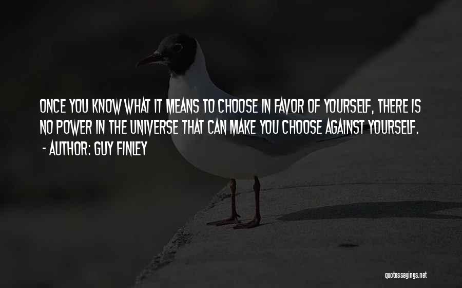 Guy Finley Quotes: Once You Know What It Means To Choose In Favor Of Yourself, There Is No Power In The Universe That