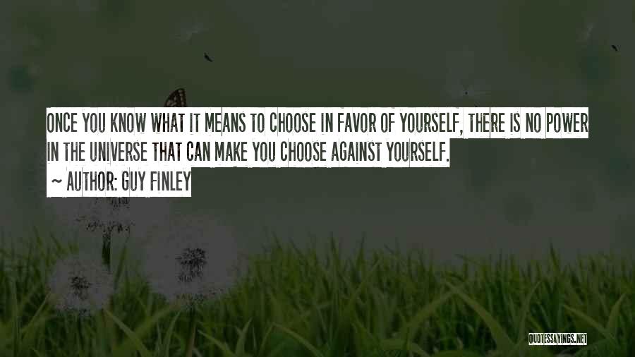Guy Finley Quotes: Once You Know What It Means To Choose In Favor Of Yourself, There Is No Power In The Universe That