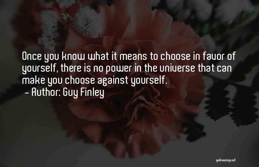 Guy Finley Quotes: Once You Know What It Means To Choose In Favor Of Yourself, There Is No Power In The Universe That