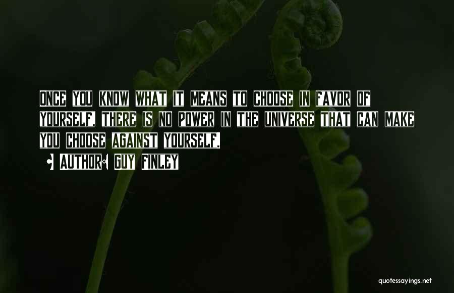 Guy Finley Quotes: Once You Know What It Means To Choose In Favor Of Yourself, There Is No Power In The Universe That