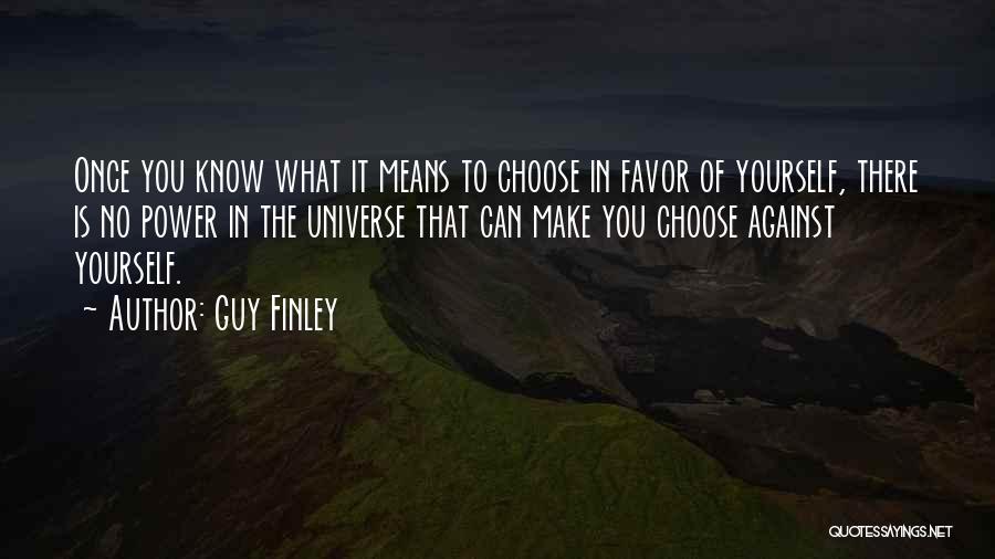 Guy Finley Quotes: Once You Know What It Means To Choose In Favor Of Yourself, There Is No Power In The Universe That