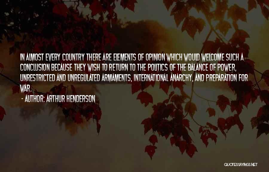 Arthur Henderson Quotes: In Almost Every Country There Are Elements Of Opinion Which Would Welcome Such A Conclusion Because They Wish To Return