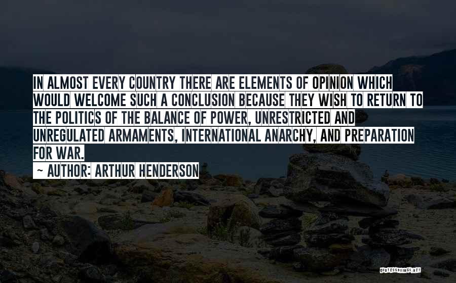 Arthur Henderson Quotes: In Almost Every Country There Are Elements Of Opinion Which Would Welcome Such A Conclusion Because They Wish To Return