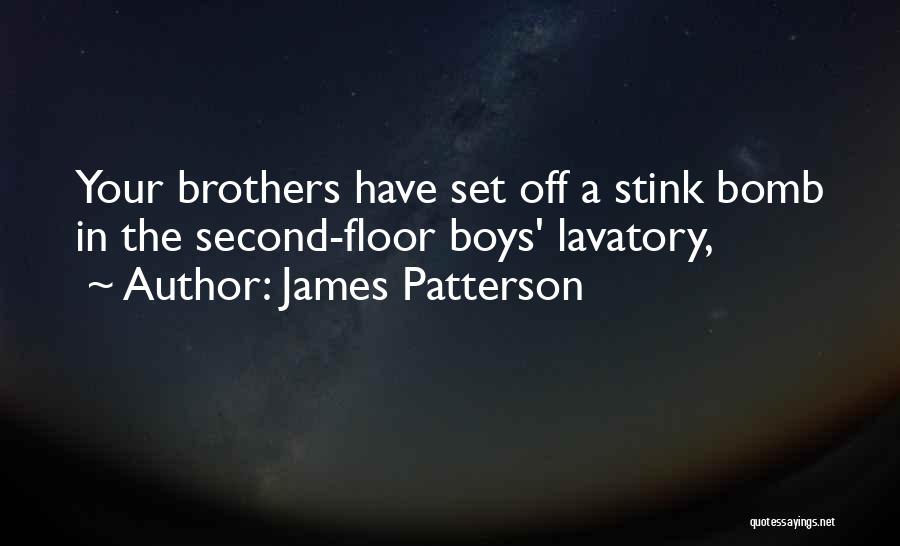 James Patterson Quotes: Your Brothers Have Set Off A Stink Bomb In The Second-floor Boys' Lavatory,