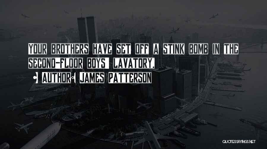 James Patterson Quotes: Your Brothers Have Set Off A Stink Bomb In The Second-floor Boys' Lavatory,
