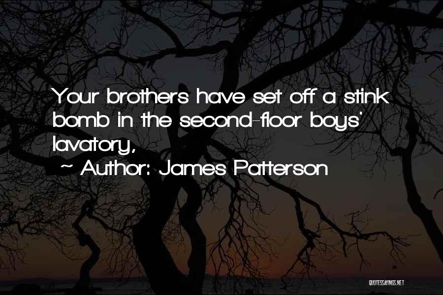 James Patterson Quotes: Your Brothers Have Set Off A Stink Bomb In The Second-floor Boys' Lavatory,