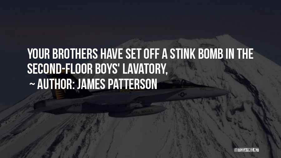 James Patterson Quotes: Your Brothers Have Set Off A Stink Bomb In The Second-floor Boys' Lavatory,