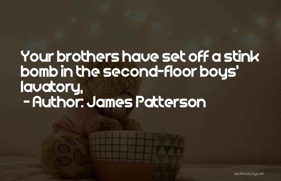 James Patterson Quotes: Your Brothers Have Set Off A Stink Bomb In The Second-floor Boys' Lavatory,
