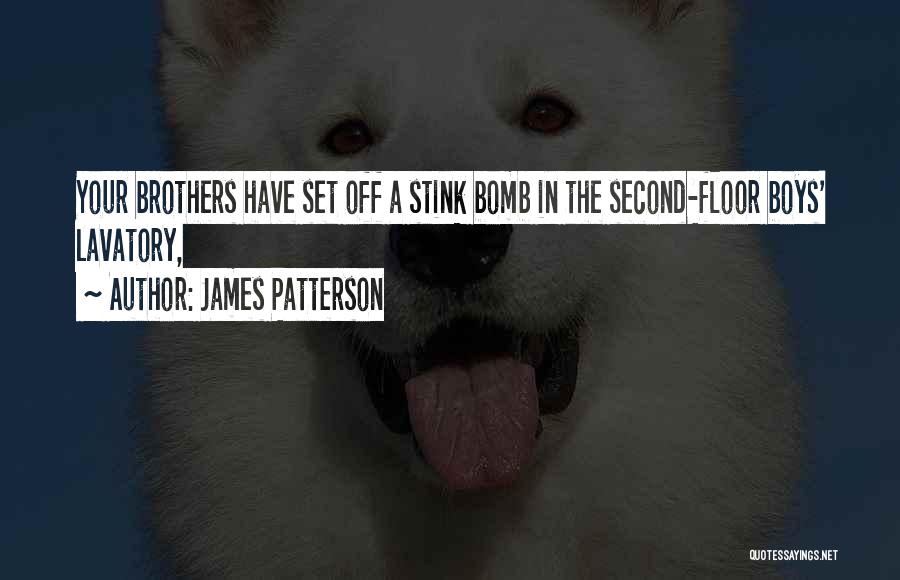 James Patterson Quotes: Your Brothers Have Set Off A Stink Bomb In The Second-floor Boys' Lavatory,