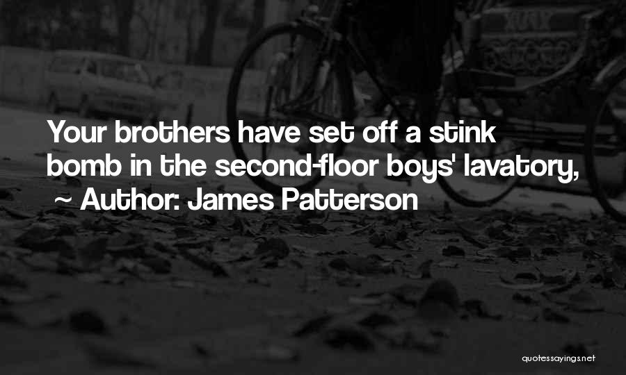 James Patterson Quotes: Your Brothers Have Set Off A Stink Bomb In The Second-floor Boys' Lavatory,