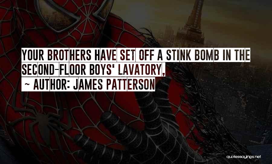 James Patterson Quotes: Your Brothers Have Set Off A Stink Bomb In The Second-floor Boys' Lavatory,