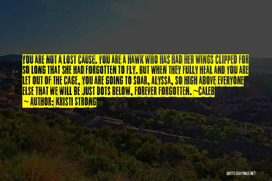 Kristi Strong Quotes: You Are Not A Lost Cause. You Are A Hawk Who Has Had Her Wings Clipped For So Long That