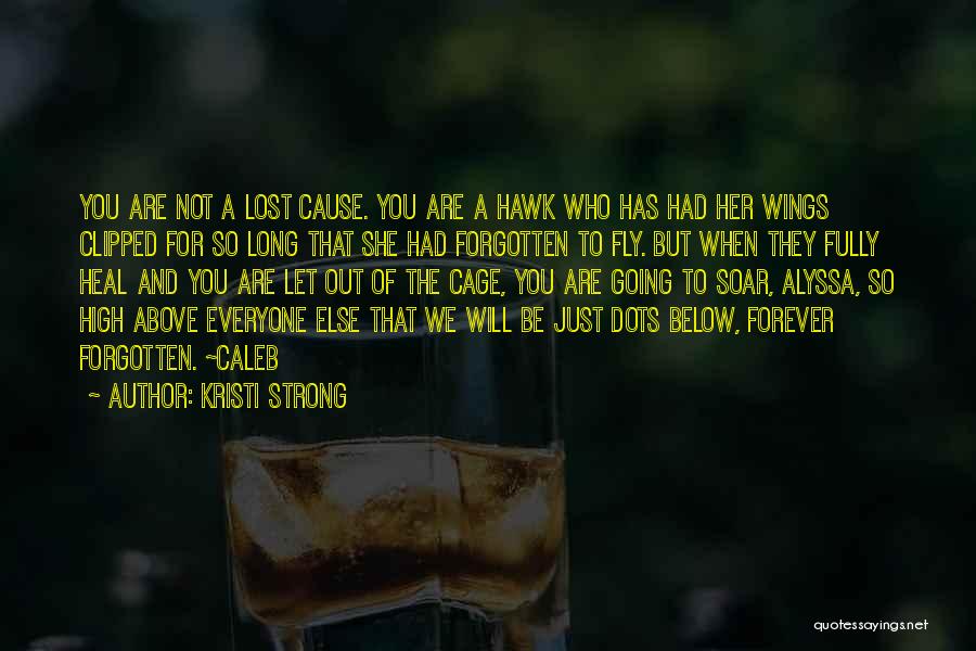 Kristi Strong Quotes: You Are Not A Lost Cause. You Are A Hawk Who Has Had Her Wings Clipped For So Long That