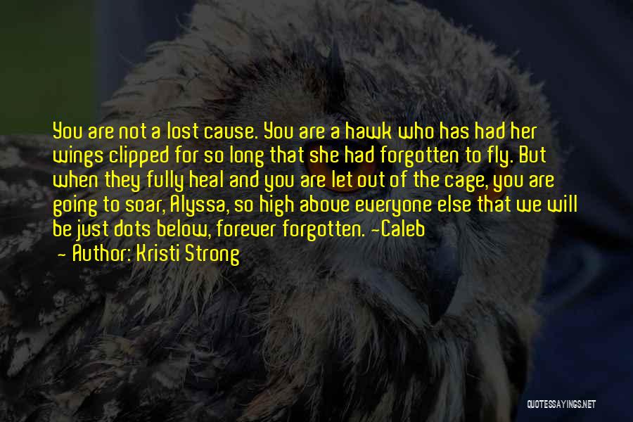 Kristi Strong Quotes: You Are Not A Lost Cause. You Are A Hawk Who Has Had Her Wings Clipped For So Long That