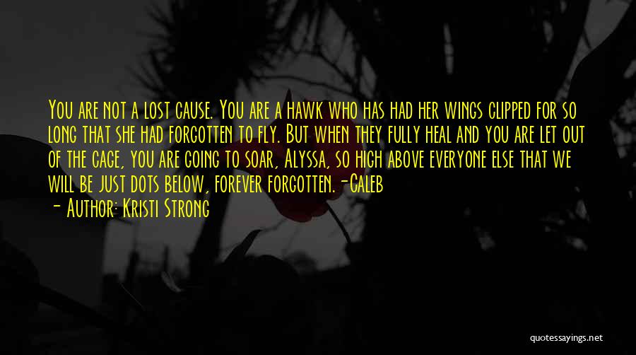 Kristi Strong Quotes: You Are Not A Lost Cause. You Are A Hawk Who Has Had Her Wings Clipped For So Long That