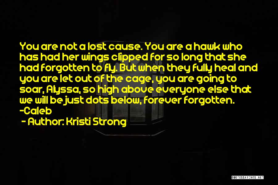 Kristi Strong Quotes: You Are Not A Lost Cause. You Are A Hawk Who Has Had Her Wings Clipped For So Long That