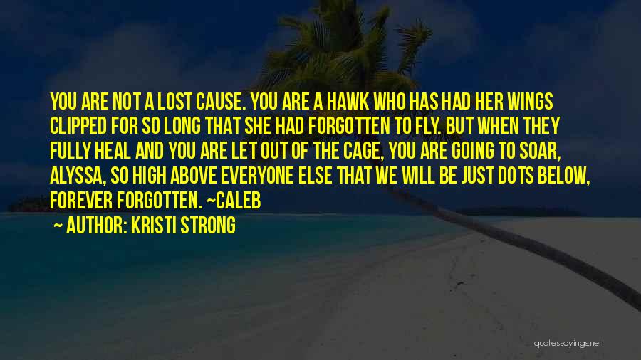 Kristi Strong Quotes: You Are Not A Lost Cause. You Are A Hawk Who Has Had Her Wings Clipped For So Long That