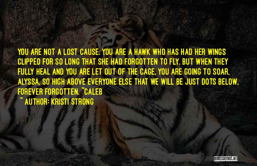 Kristi Strong Quotes: You Are Not A Lost Cause. You Are A Hawk Who Has Had Her Wings Clipped For So Long That