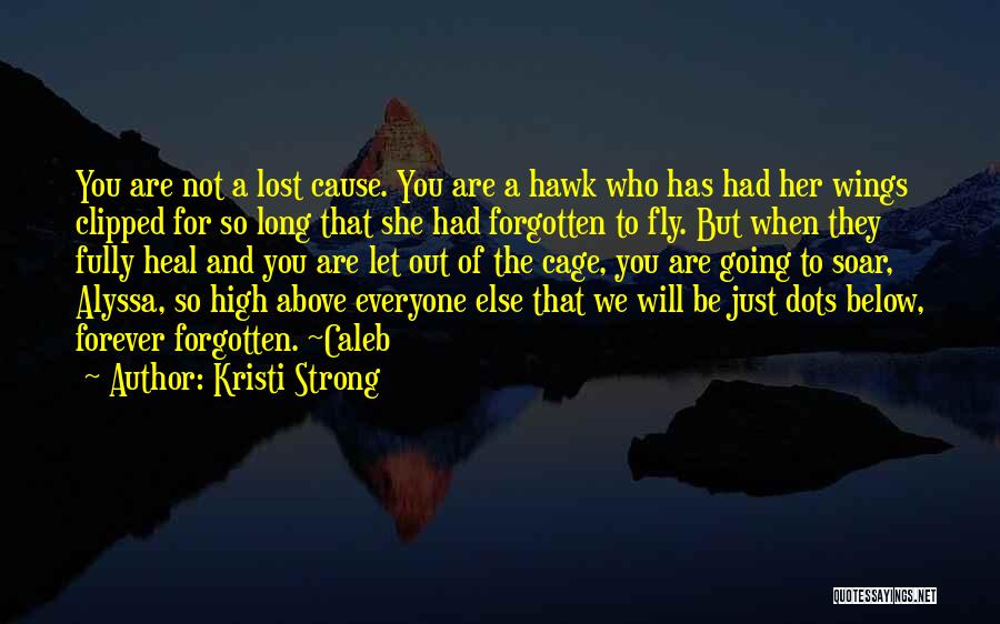 Kristi Strong Quotes: You Are Not A Lost Cause. You Are A Hawk Who Has Had Her Wings Clipped For So Long That