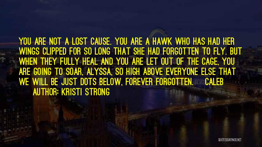 Kristi Strong Quotes: You Are Not A Lost Cause. You Are A Hawk Who Has Had Her Wings Clipped For So Long That