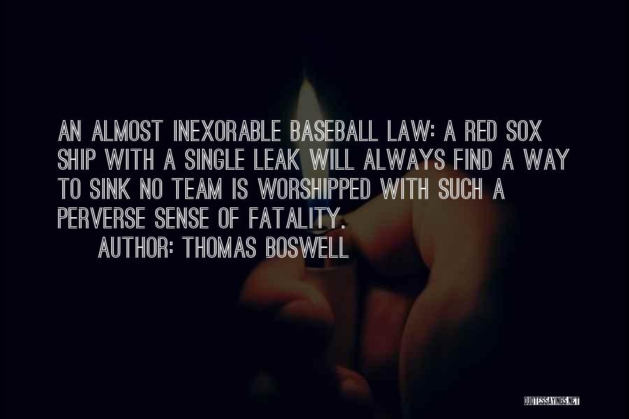 Thomas Boswell Quotes: An Almost Inexorable Baseball Law: A Red Sox Ship With A Single Leak Will Always Find A Way To Sink