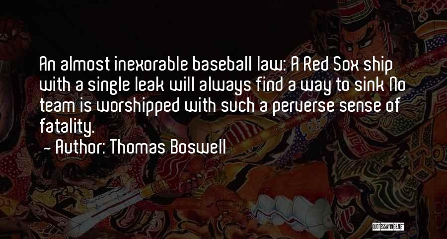 Thomas Boswell Quotes: An Almost Inexorable Baseball Law: A Red Sox Ship With A Single Leak Will Always Find A Way To Sink