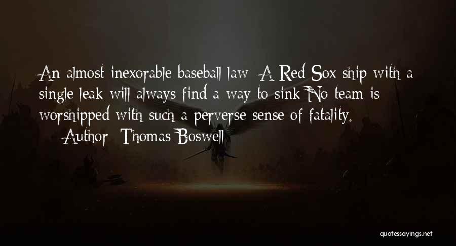 Thomas Boswell Quotes: An Almost Inexorable Baseball Law: A Red Sox Ship With A Single Leak Will Always Find A Way To Sink