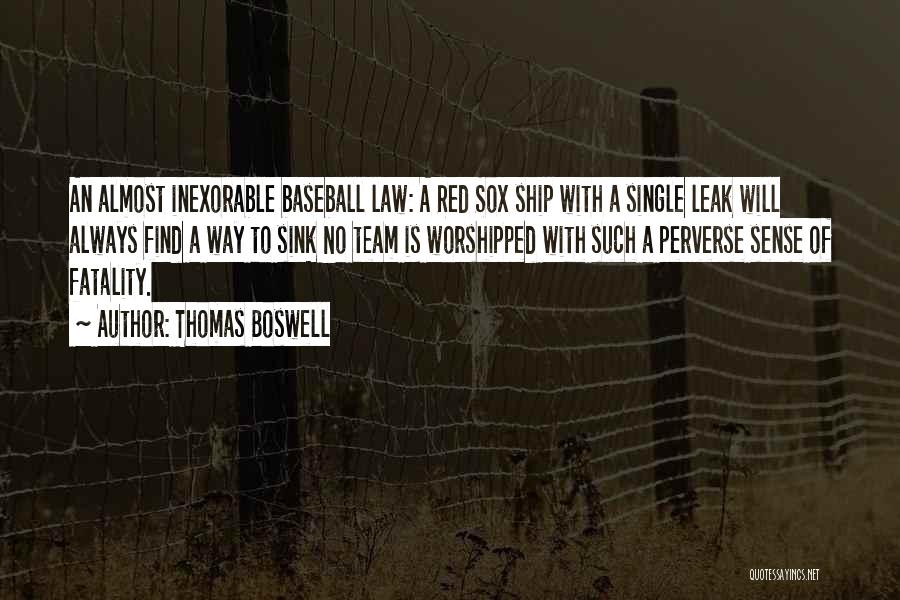 Thomas Boswell Quotes: An Almost Inexorable Baseball Law: A Red Sox Ship With A Single Leak Will Always Find A Way To Sink