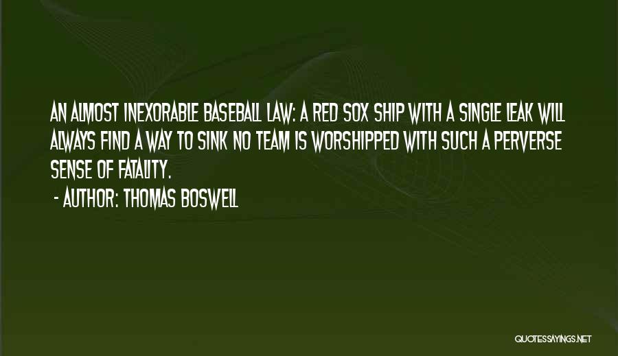 Thomas Boswell Quotes: An Almost Inexorable Baseball Law: A Red Sox Ship With A Single Leak Will Always Find A Way To Sink