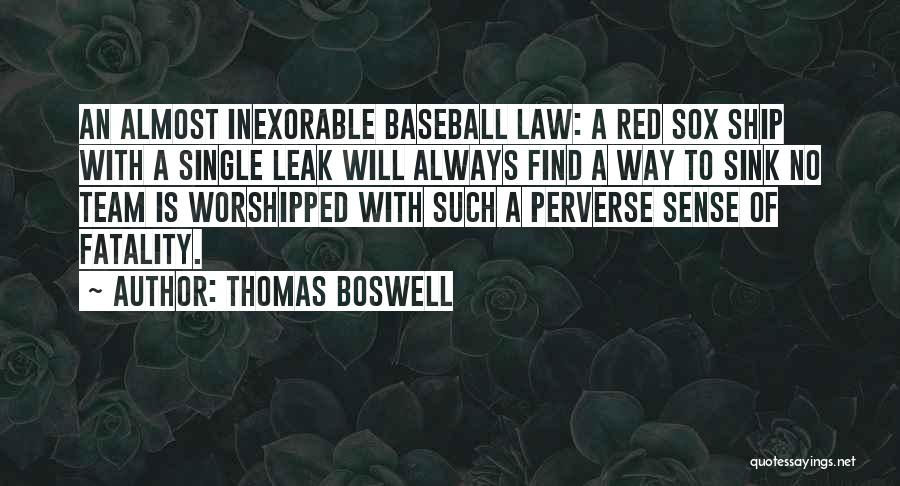 Thomas Boswell Quotes: An Almost Inexorable Baseball Law: A Red Sox Ship With A Single Leak Will Always Find A Way To Sink